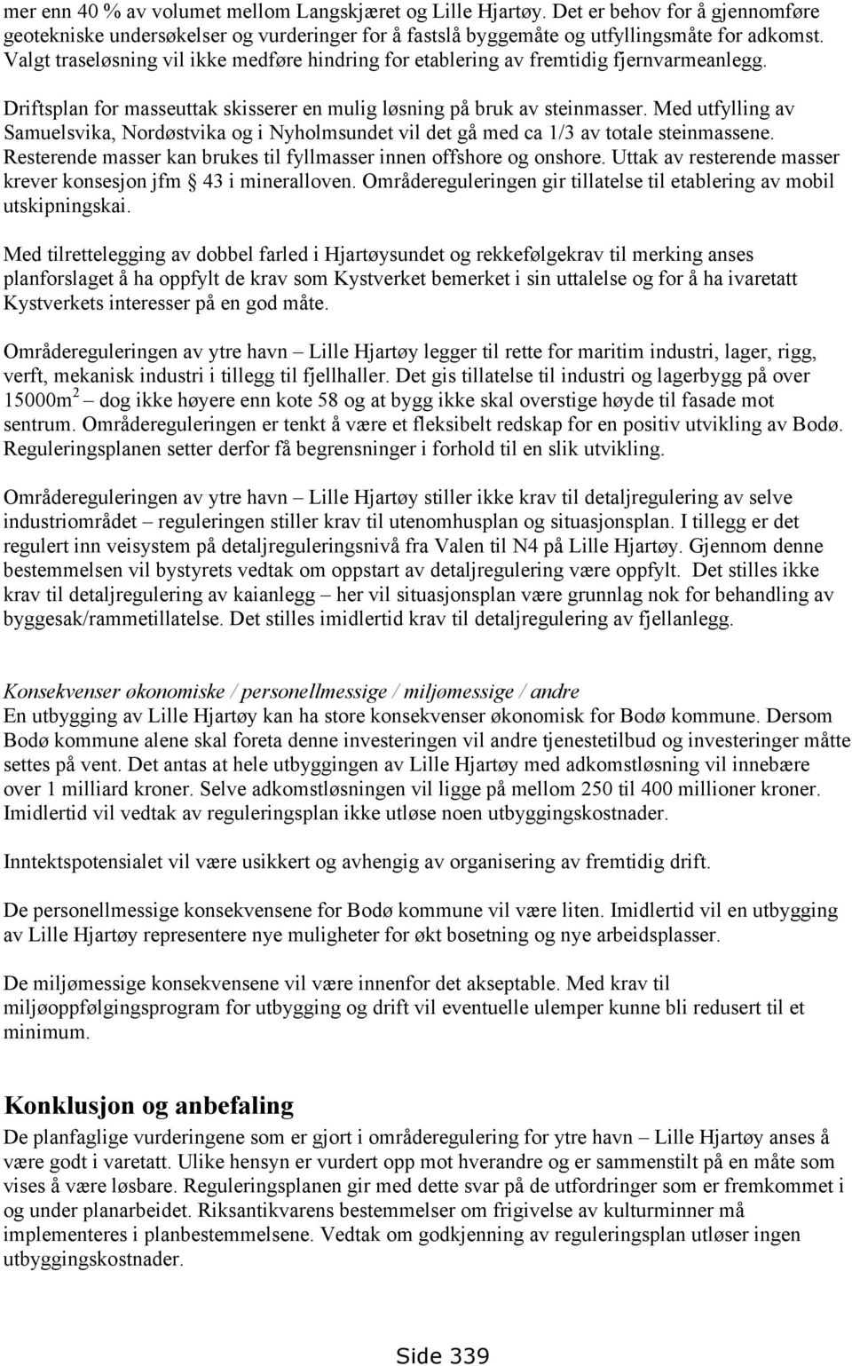 Med utfylling av Samuelsvika, Nordøstvika og i Nyholmsundet vil det gå med ca 1/3 av totale steinmassene. Resterende masser kan brukes til fyllmasser innen offshore og onshore.