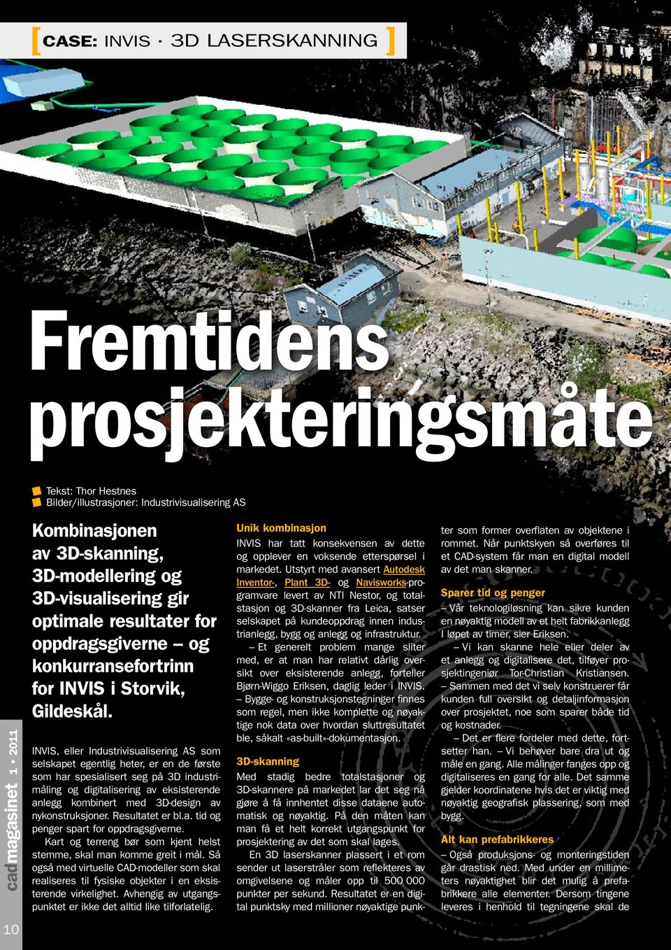 INVIS, eller Industrivisualisering AS som selskapet egentlig heter, er en de første som har spesialisert seg på 3D industrimåling og digitalisering av eksisterende anlegg kombinert med 3D-design av