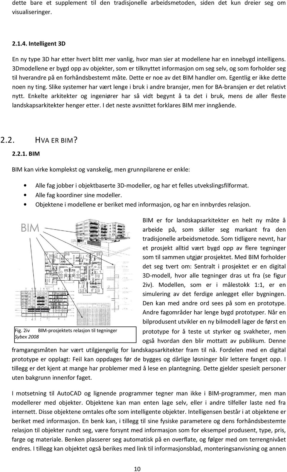 3Dmodellene er bygd opp av objekter, som er tilknyttet informasjon om seg selv, og som forholder seg til hverandre på en forhåndsbestemt måte. Dette er noe av det BIM handler om.