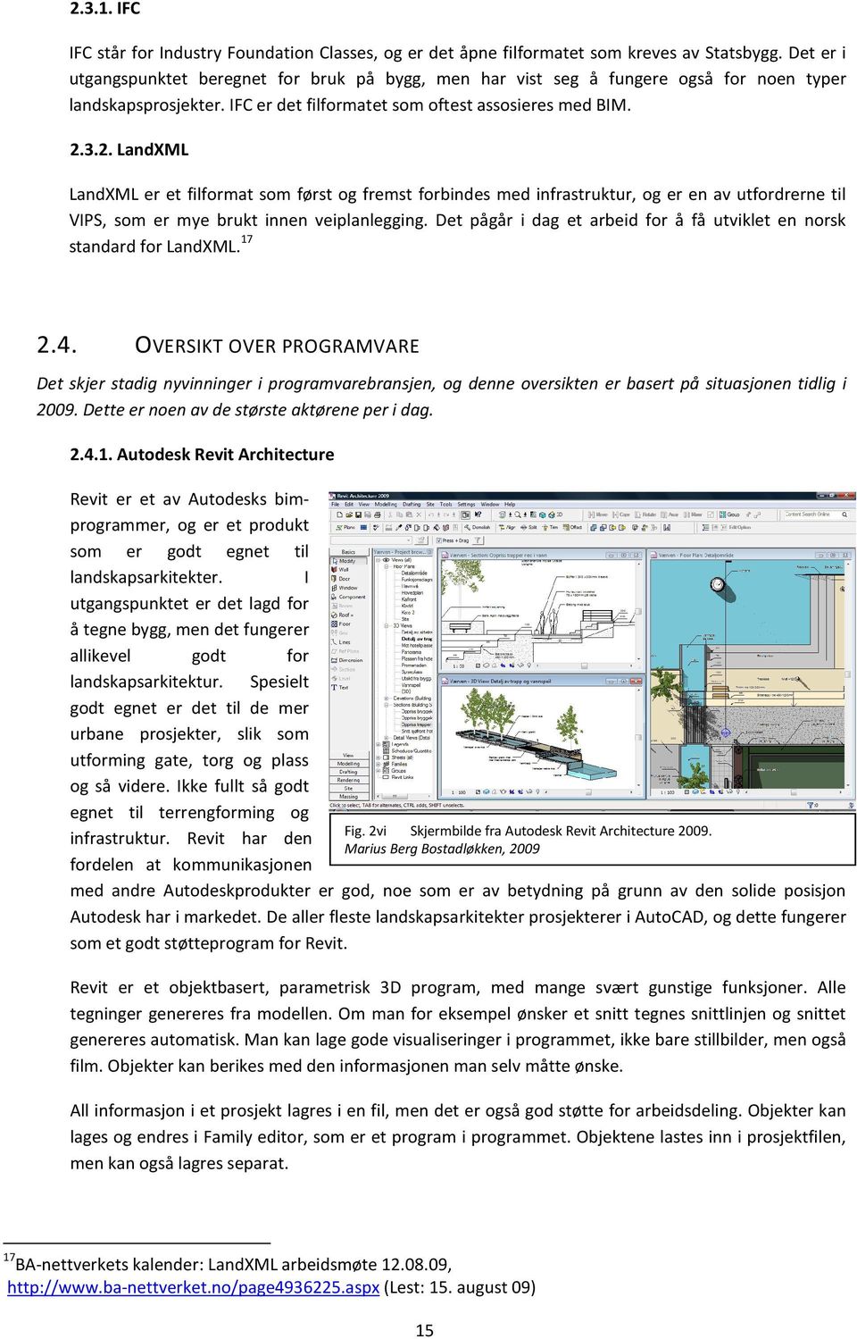 3.2. LandXML LandXML er et filformat som først og fremst forbindes med infrastruktur, og er en av utfordrerne til VIPS, som er mye brukt innen veiplanlegging.