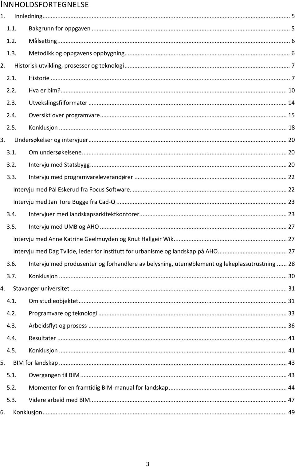 .. 20 3.3. Intervju med programvareleverandører... 22 Intervju med Pål Eskerud fra Focus Software.... 22 Intervju med Jan Tore Bugge fra Cad-Q... 23 3.4. Intervjuer med landskapsarkitektkontorer.