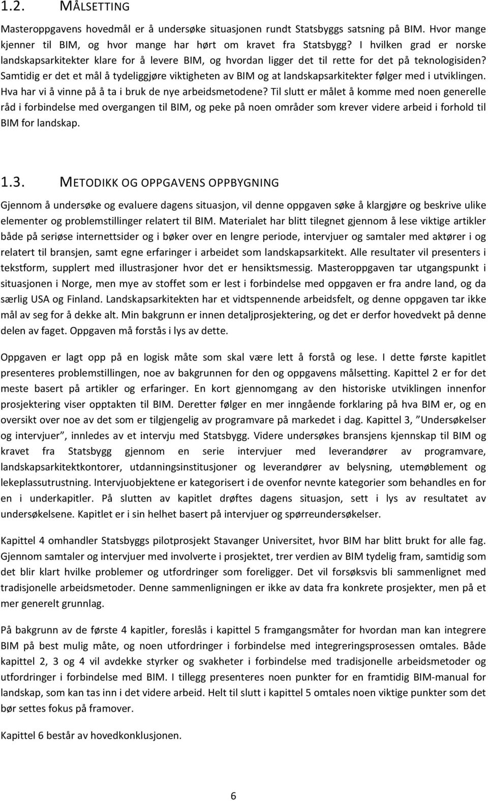 Samtidig er det et mål å tydeliggjøre viktigheten av BIM og at landskapsarkitekter følger med i utviklingen. Hva har vi å vinne på å ta i bruk de nye arbeidsmetodene?