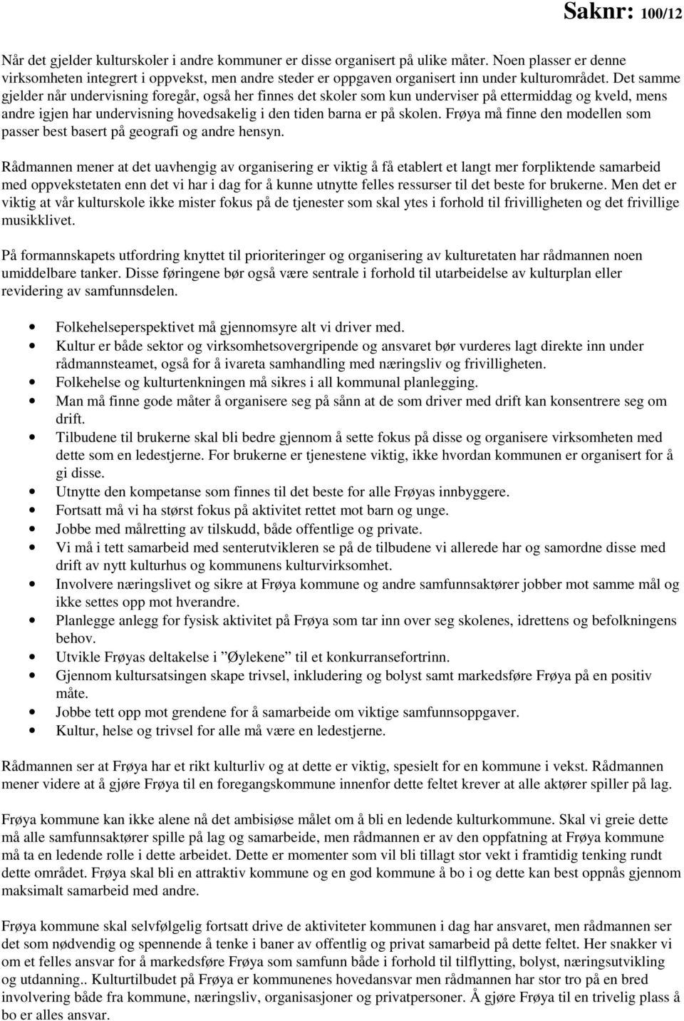 Det samme gjelder når undervisning foregår, også her finnes det skoler som kun underviser på ettermiddag og kveld, mens andre igjen har undervisning hovedsakelig i den tiden barna er på skolen.