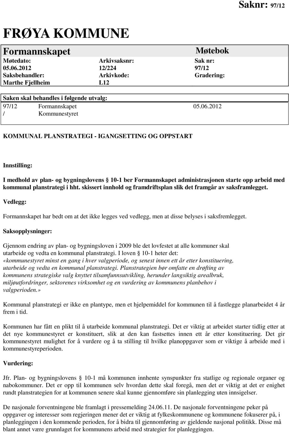 2012 / Kommunestyret KOMMUNAL PLANSTRATEGI - IGANGSETTING OG OPPSTART Innstilling: I medhold av plan- og bygningslovens 10-1 ber Formannskapet administrasjonen starte opp arbeid med kommunal