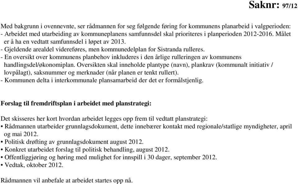 - En oversikt over kommunens planbehov inkluderes i den årlige rulleringen av kommunens handlingsdel/økonomiplan.