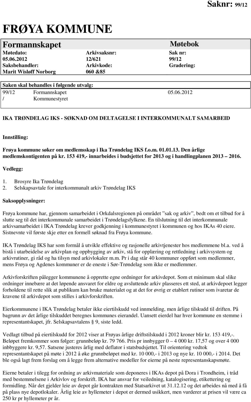 &85 Møtebok Sak nr: 99/12 Gradering: Saken skal behandles i følgende utvalg: 99/12 Formannskapet 05.06.