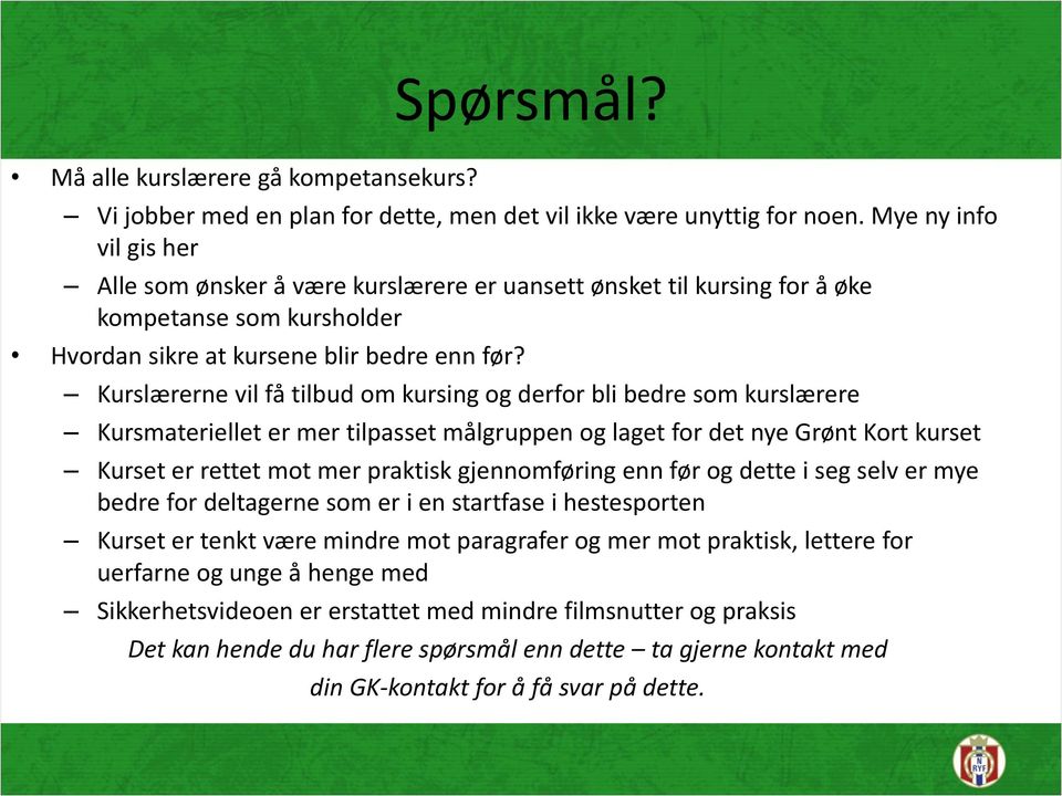 Kurslærerne vil få tilbud om kursing og derfor bli bedre som kurslærere Kursmateriellet er mer tilpasset målgruppen og laget for det nye Grønt Kort kurset Kurset er rettet mot mer praktisk