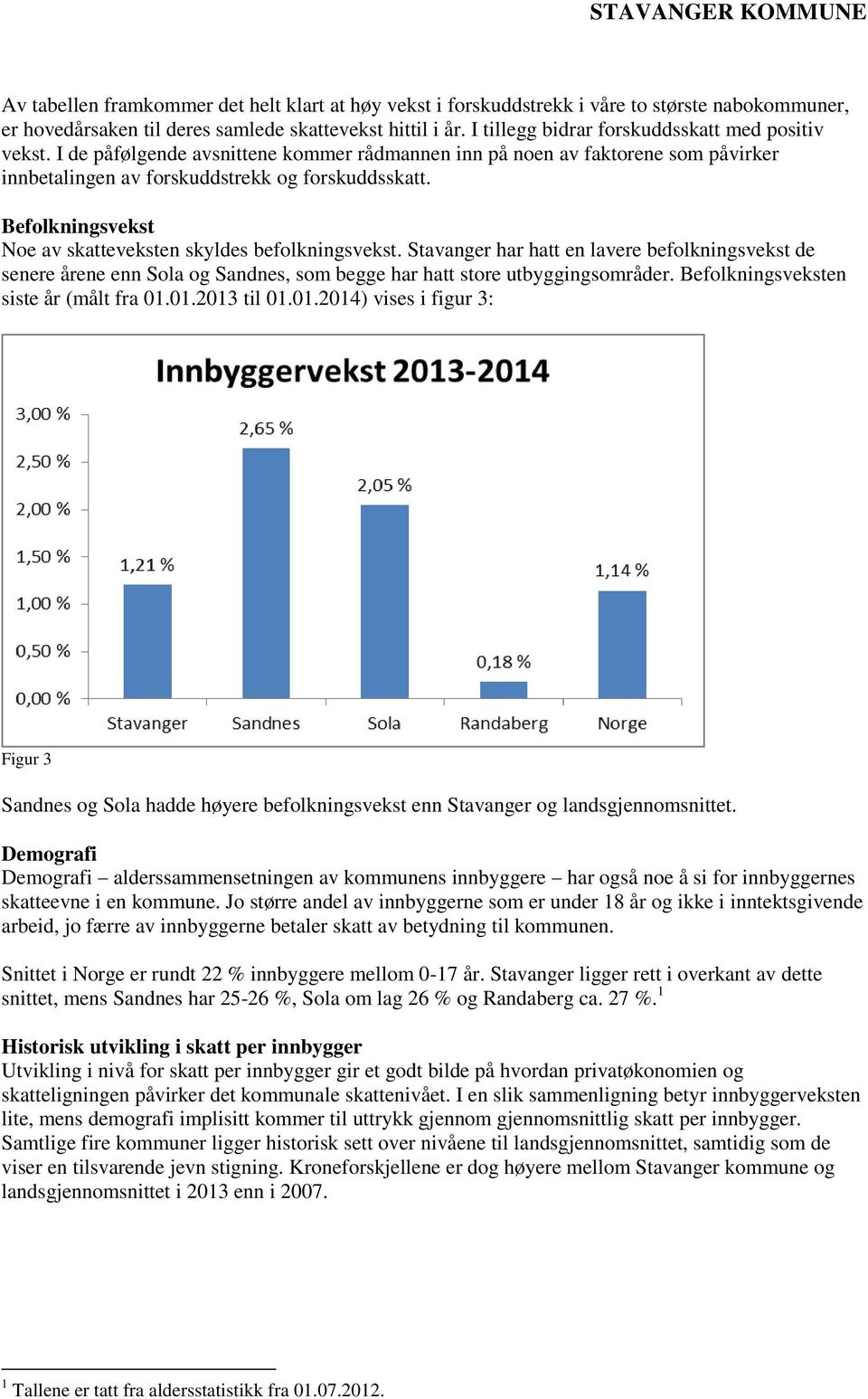 Befolkningsvekst Noe av skatteveksten skyldes befolkningsvekst. Stavanger har hatt en lavere befolkningsvekst de senere årene enn Sola og Sandnes, som begge har hatt store utbyggingsområder.