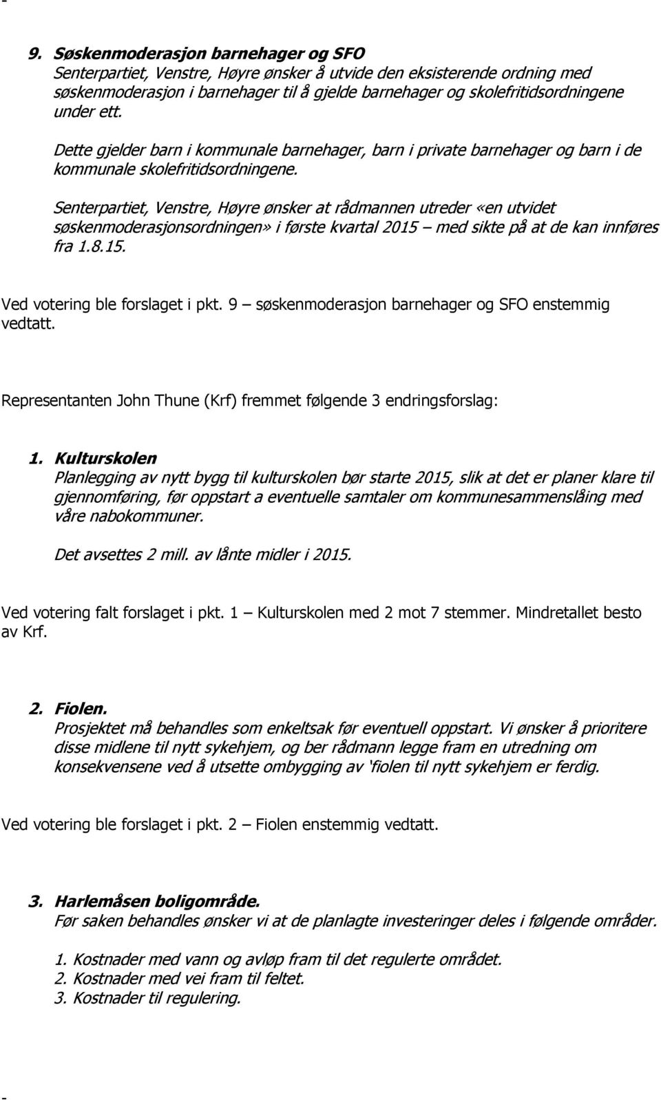 Senterpartiet, Venstre, Høyre ønsker at rådmannen utreder «en utvidet søskenmoderasjonsordningen» i første kvartal 2015 med sikte på at de kan innføres fra 1.8.15. Ved votering ble forslaget i pkt.