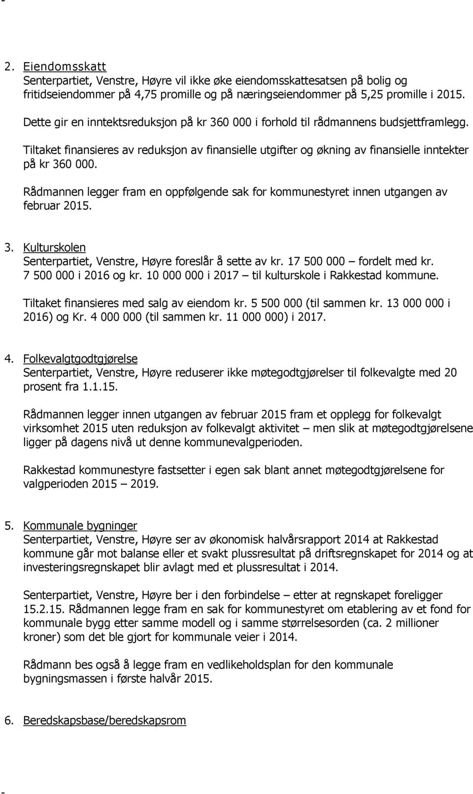 Rådmannen legger fram en oppfølgende sak for kommunestyret innen utgangen av februar 2015. 3. Kulturskolen Senterpartiet, Venstre, Høyre foreslår å sette av kr. 17 500 000 fordelt med kr.