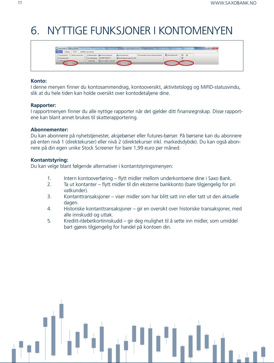 Abonnementer: Du kan abonnere på nyhetstjenester, aksjebørser eller futures-børser. På børsene kan du abonnere på enten nivå 1 (direktekurser) eller nivå 2 (direktekurser inkl. markedsdybde).