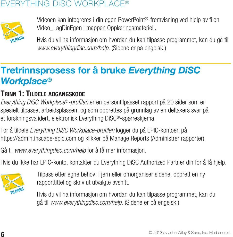 ) Tretrinnsprosess for å bruke Everything DiSC Workplace Trinn 1: Tildele adgangskode Everything DiSC Workplace -profilen er en persontilpasset rapport på 20 sider som er spesielt tilpasset