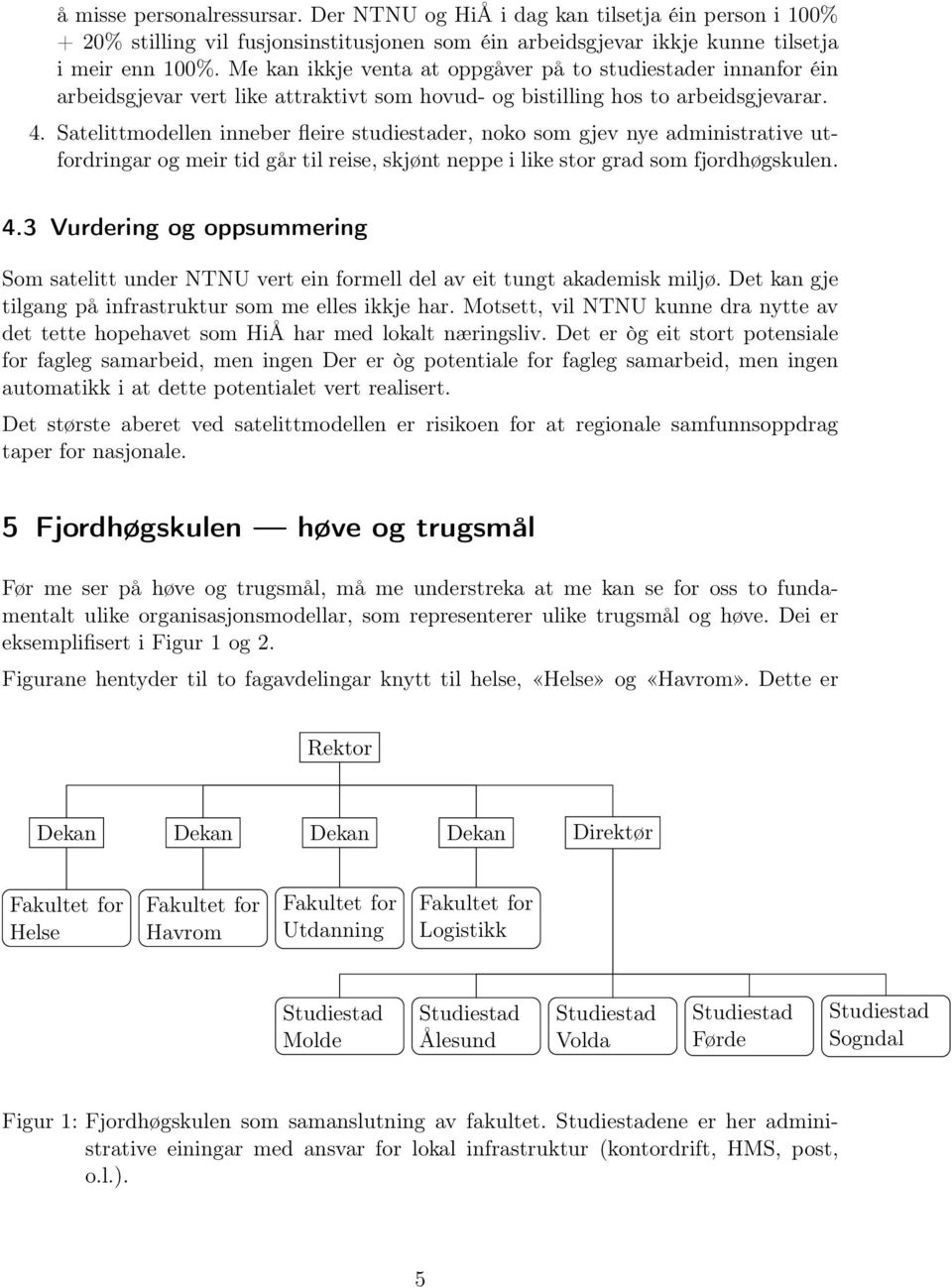 Satelittmodellen inneber fleire studiestader, noko som gjev nye administrative utfordringar og meir tid går til reise, skjønt neppe i like stor grad som fjordhøgskulen. 4.