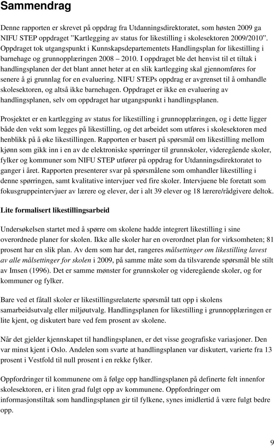 I oppdraget ble det henvist til et tiltak i handlingsplanen der det blant annet heter at en slik kartlegging skal gjennomføres for senere å gi grunnlag for en evaluering.