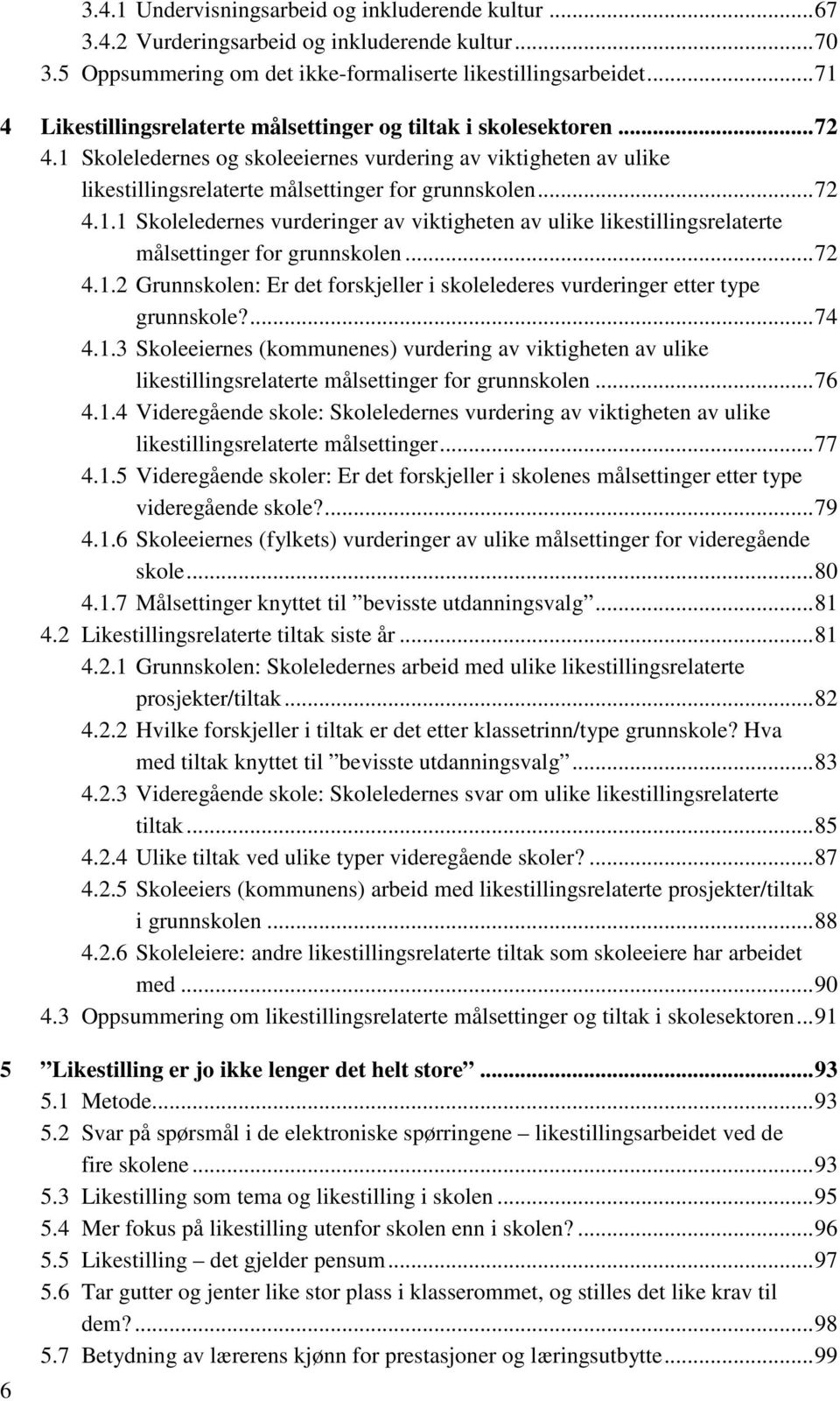 .. 72 4.1.1 Skoleledernes vurderinger av viktigheten av ulike likestillingsrelaterte målsettinger for grunnskolen... 72 4.1.2 Grunnskolen: Er det forskjeller i skolelederes vurderinger etter type grunnskole?