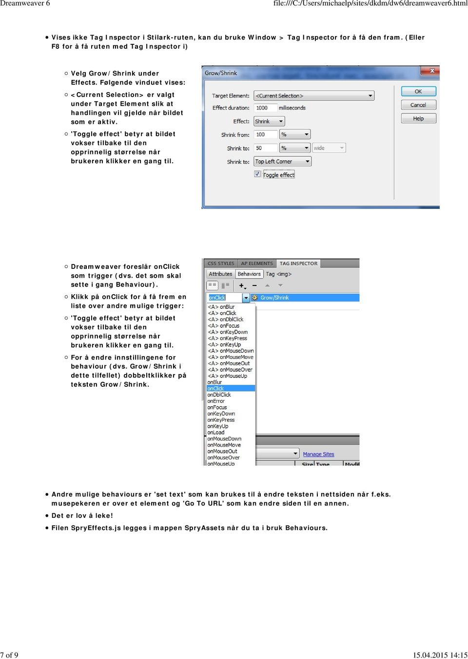 'Toggle effect' betyr at bildet vokser tilbake til den opprinnelig størrelse når brukeren klikker en gang til. Dreamweaver foreslår onclick som trigger (dvs. det som skal sette i gang Behaviour).