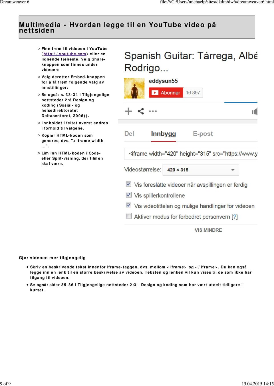 33-34 i Tilgjengelige nettsteder 2:3 Design og koding (Sosial- og helsedirektoratet Deltasenteret, 2006)). Innholdet i feltet øverst endres i forhold til valgene. Kopier HTML-koden som generes, dvs.