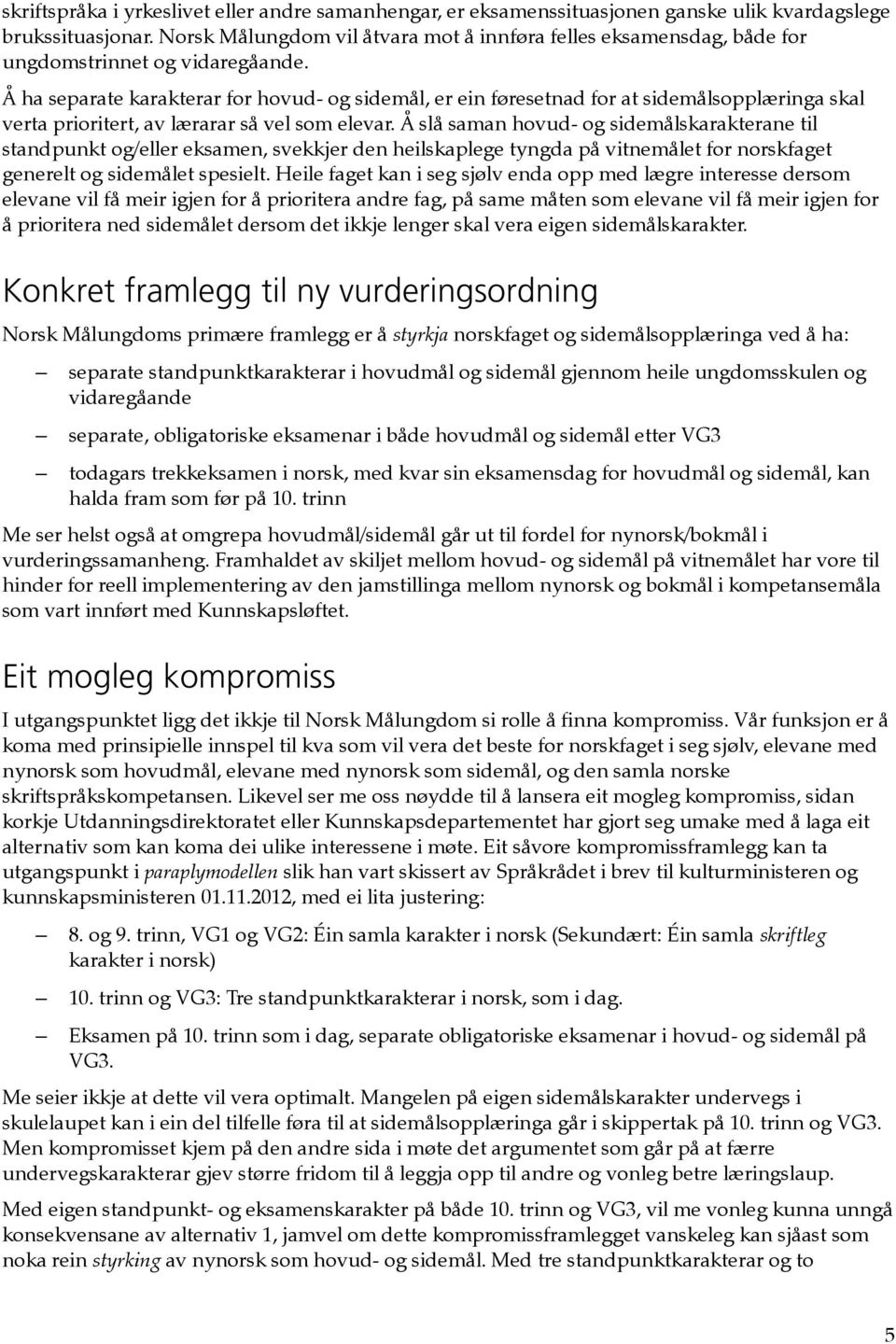 Å ha separate karakterar for hovud- og sidemål, er ein føresetnad for at sidemålsopplæringa skal verta prioritert, av lærarar så vel som elevar.