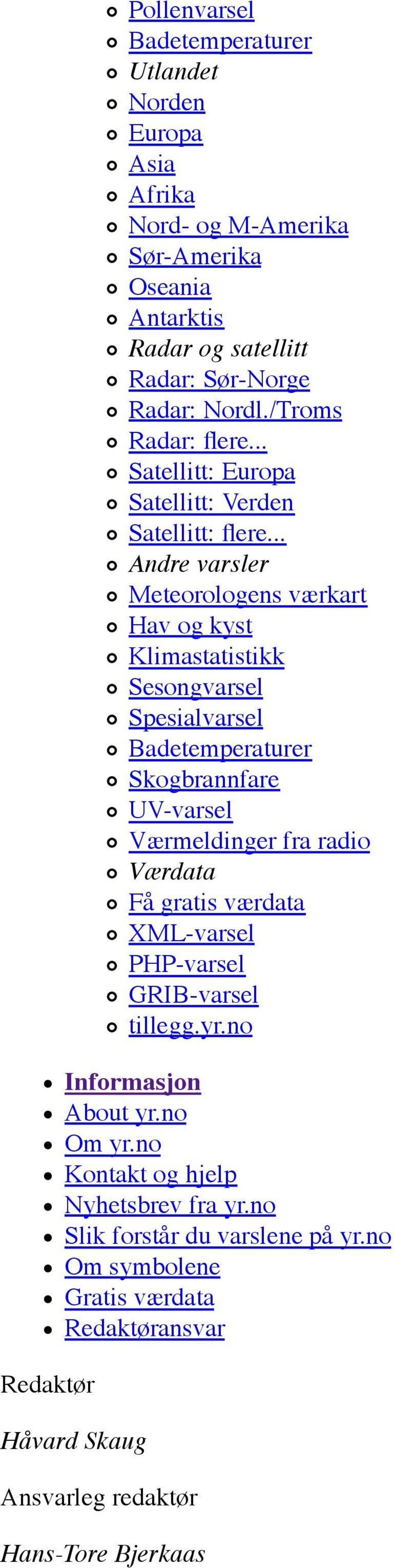 .. Andre varsler Meteorologens værkart Hav og kyst Klimastatistikk Sesongvarsel Spesialvarsel Badetemperaturer Skogbrannfare UV-varsel Værmeldinger fra radio Værdata Få