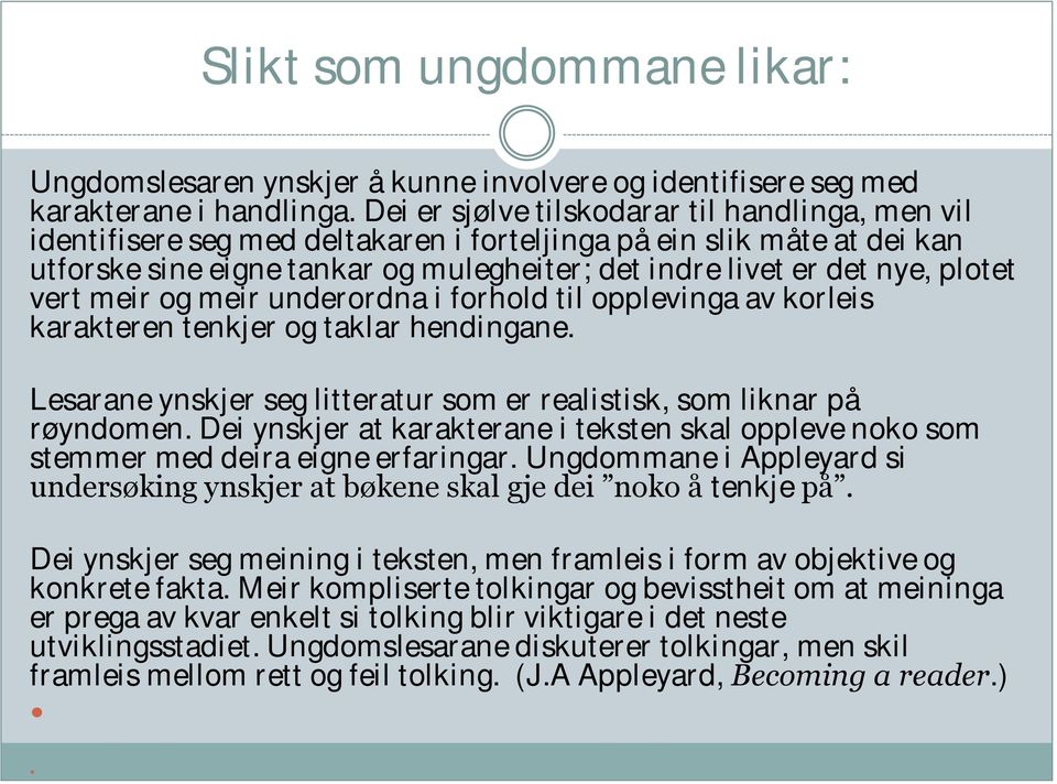 plotet vert meir og meir underordna i forhold til opplevinga av korleis karakteren tenkjer og taklar hendingane. Lesarane ynskjer seg litteratur som er realistisk, som liknar på røyndomen.