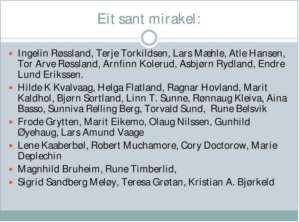 Sunne, Rønnaug Kleiva, Aina Basso, Sunniva Relling Berg, Torvald Sund, Rune Belsvik Frode Grytten, Marit Eikemo, Olaug Nilssen, Gunhild