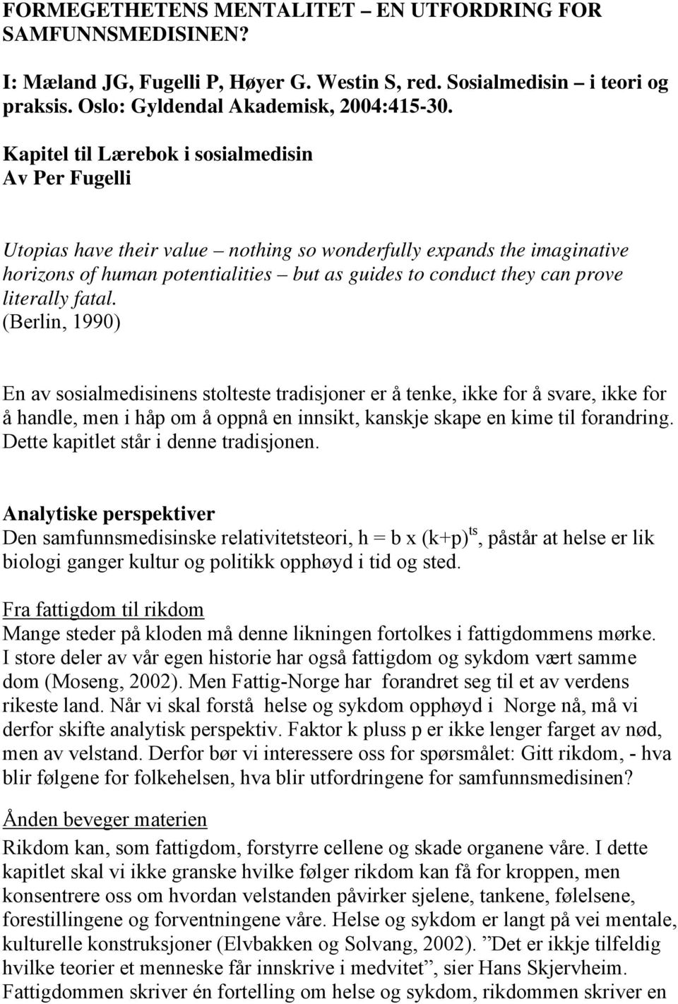 literally fatal. (Berlin, 1990) En av sosialmedisinens stolteste tradisjoner er å tenke, ikke for å svare, ikke for å handle, men i håp om å oppnå en innsikt, kanskje skape en kime til forandring.