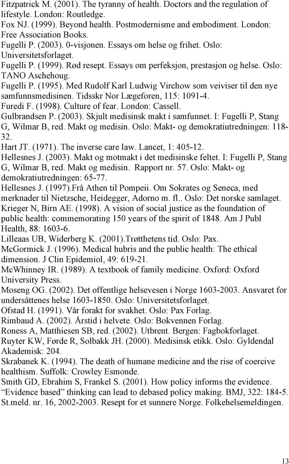 Med Rudolf Karl Ludwig Virchow som veiviser til den nye samfunnsmedisinen. Tidsskr Nor Lægeforen, 115: 1091-4. Furedi F. (1998). Culture of fear. London: Cassell. Gulbrandsen P. (2003).