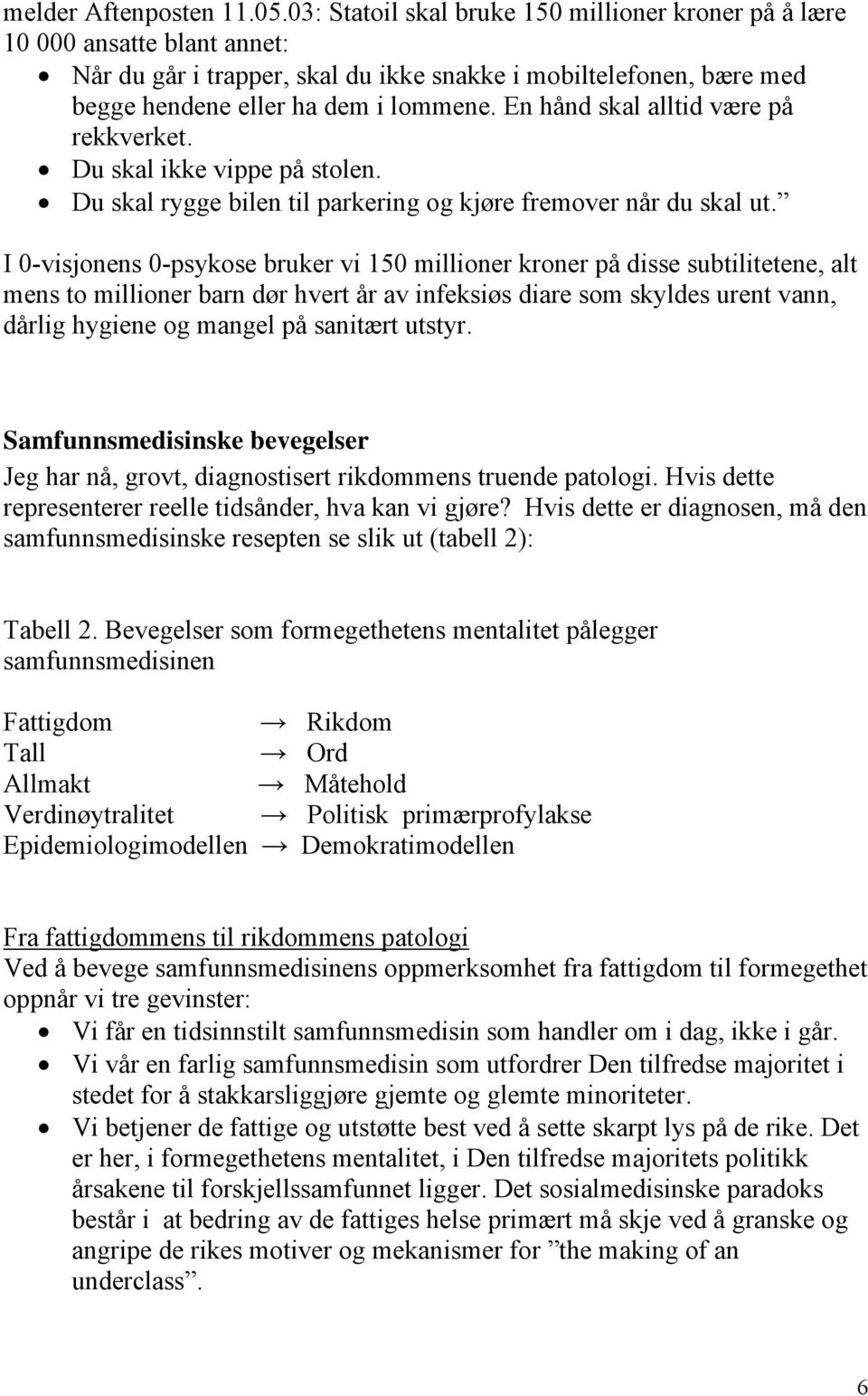 En hånd skal alltid være på rekkverket. Du skal ikke vippe på stolen. Du skal rygge bilen til parkering og kjøre fremover når du skal ut.