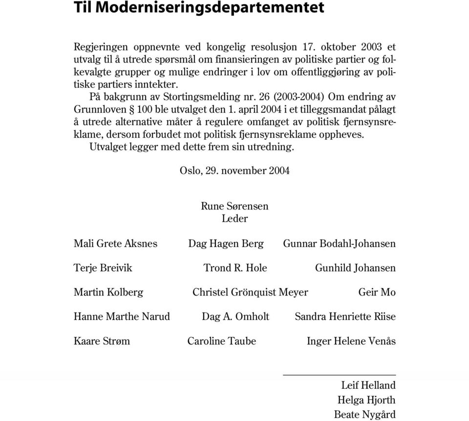 På bakgrunn av Stortingsmelding nr. 26 (2003-2004) Om endring av Grunnloven 100 ble utvalget den 1.