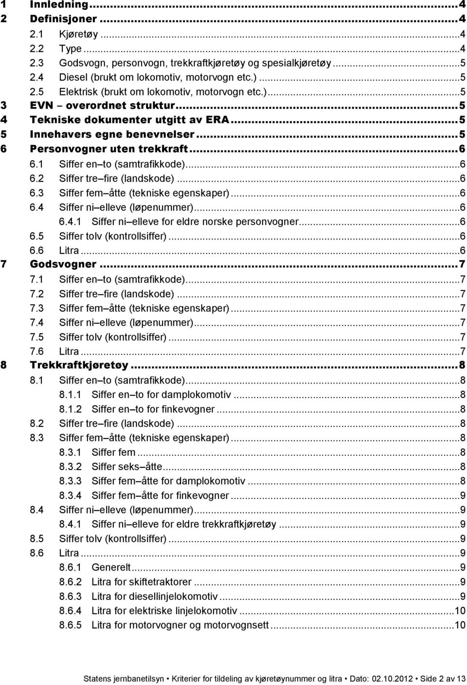 .. 6 6.3 Siffer fem åtte (tekniske egenskaper)... 6 6.4 Siffer ni elleve (løpenummer)... 6 6.4.1 Siffer ni elleve for eldre norske personvogner... 6 6.5 Siffer tolv (kontrollsiffer)... 6 6.6 Litra.