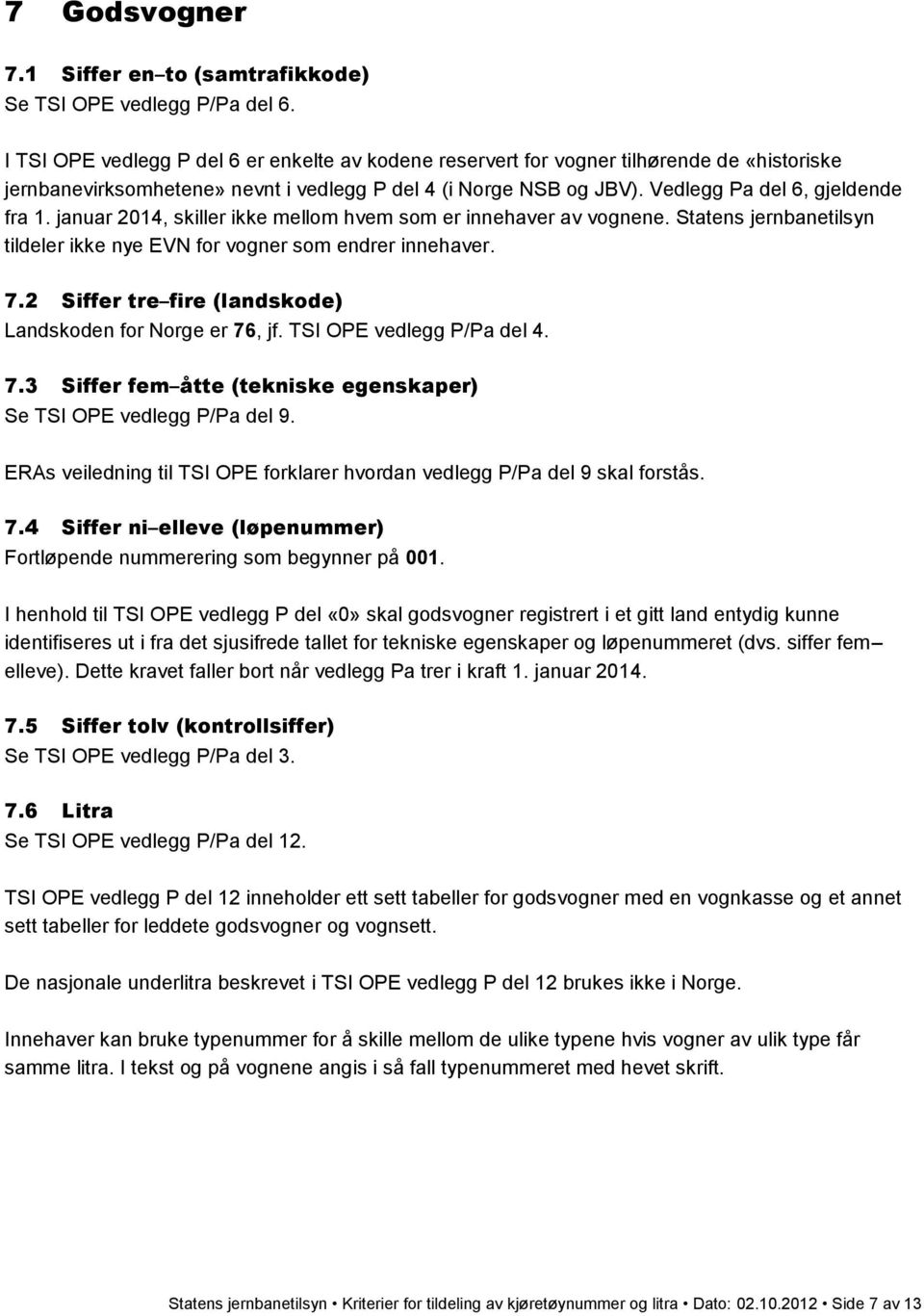 januar 2014, skiller ikke mellom hvem som er innehaver av vognene. Statens jernbanetilsyn tildeler ikke nye EVN for vogner som endrer innehaver. 7.