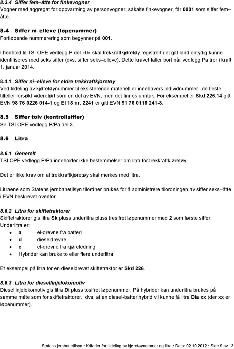 I henhold til TSI OPE vedlegg P del «0» skal trekkraftkjøretøy registrert i et gitt land entydig kunne identifiseres med seks siffer (dvs. siffer seks elleve).