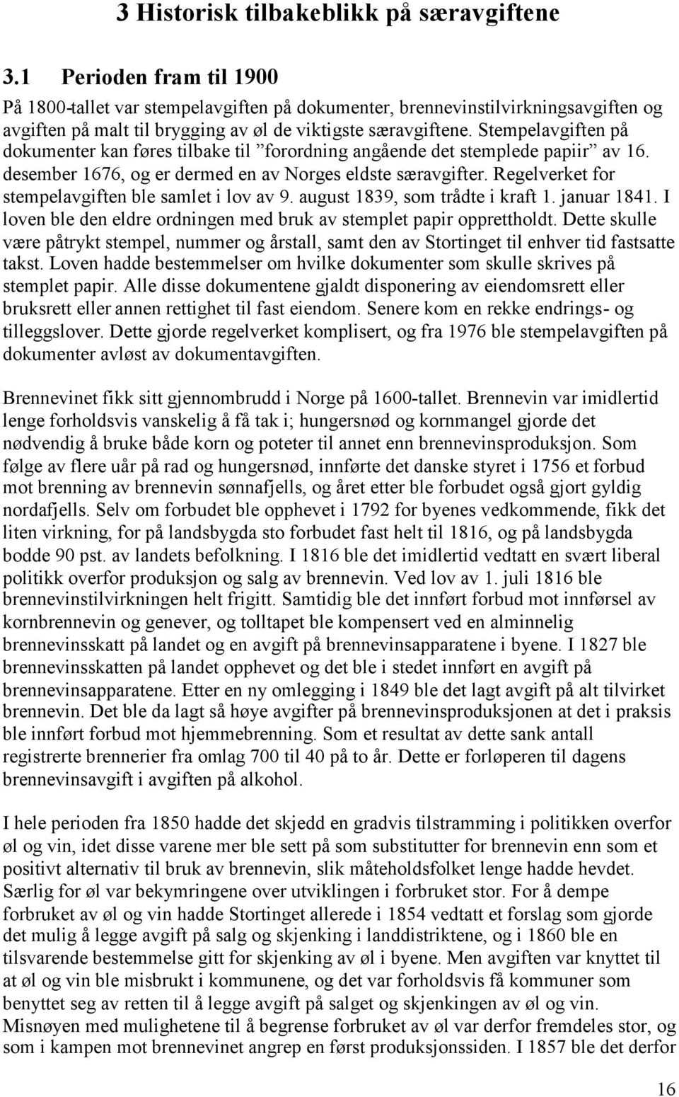 Stempelavgiften på dokumenter kan føres tilbake til forordning angående det stemplede papiir av 16. desember 1676, og er dermed en av Norges eldste særavgifter.