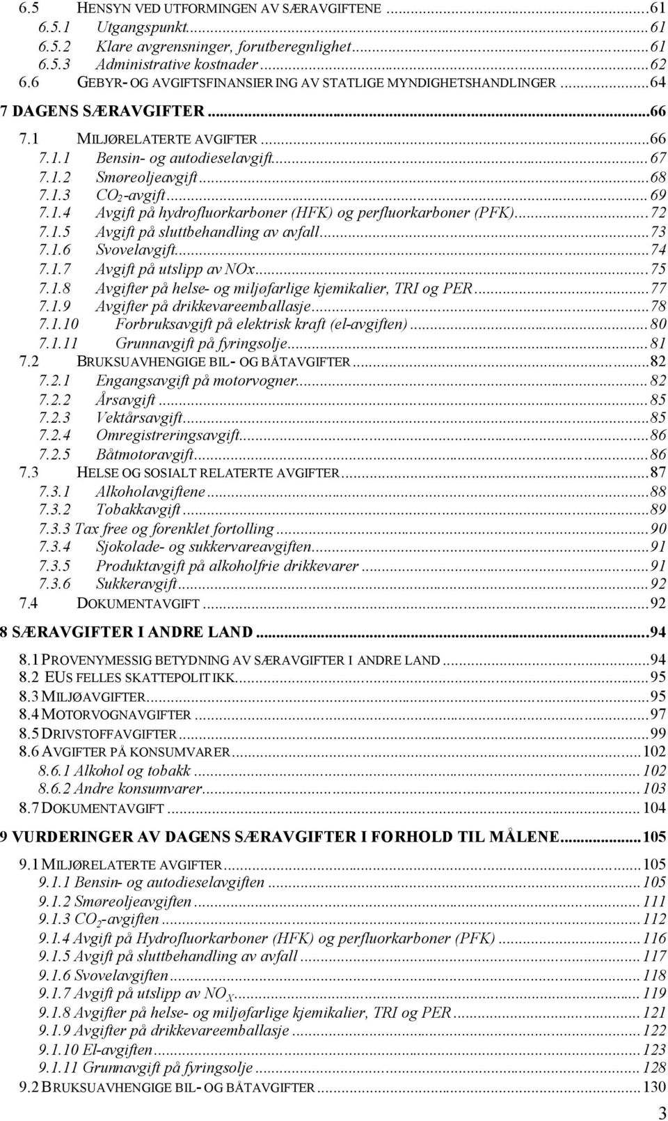 ..69 7.1.4 Avgift på hydrofluorkarboner (HFK) og perfluorkarboner (PFK)...72 7.1.5 Avgift på sluttbehandling av avfall...73 7.1.6 Svovelavgift...74 7.1.7 Avgift på utslipp av NOx...75 7.1.8 Avgifter på helse- og miljøfarlige kjemikalier, TRI og PER.