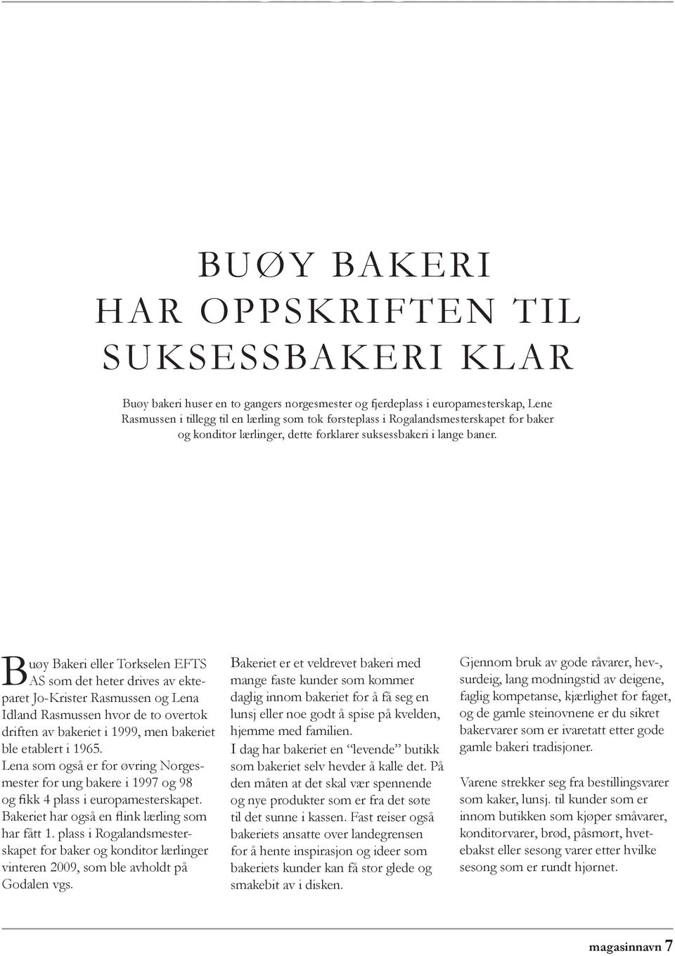 Buøy Bakeri eller Torkselen EFTS AS som det heter drives av ekteparet Jo-Krister Rasmussen og Lena Idland Rasmussen hvor de to overtok driften av bakeriet i 1999, men bakeriet ble etablert i 1965.