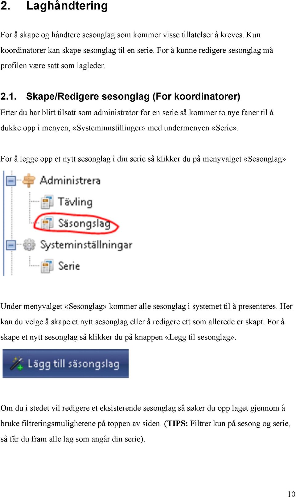 Skape/Redigere sesonglag (For koordinatorer) Etter du har blitt tilsatt som administrator for en serie så kommer to nye faner til å dukke opp i menyen, «Systeminnstillinger» med undermenyen «Serie».