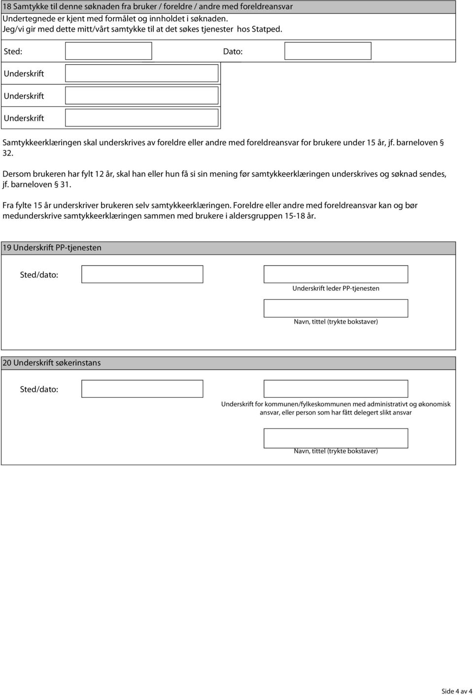 Sted: Dato: Samtykkeerklæringen skal underskrives av foreldre eller andre med foreldreansvar for brukere under 15 år, jf. barneloven 32.