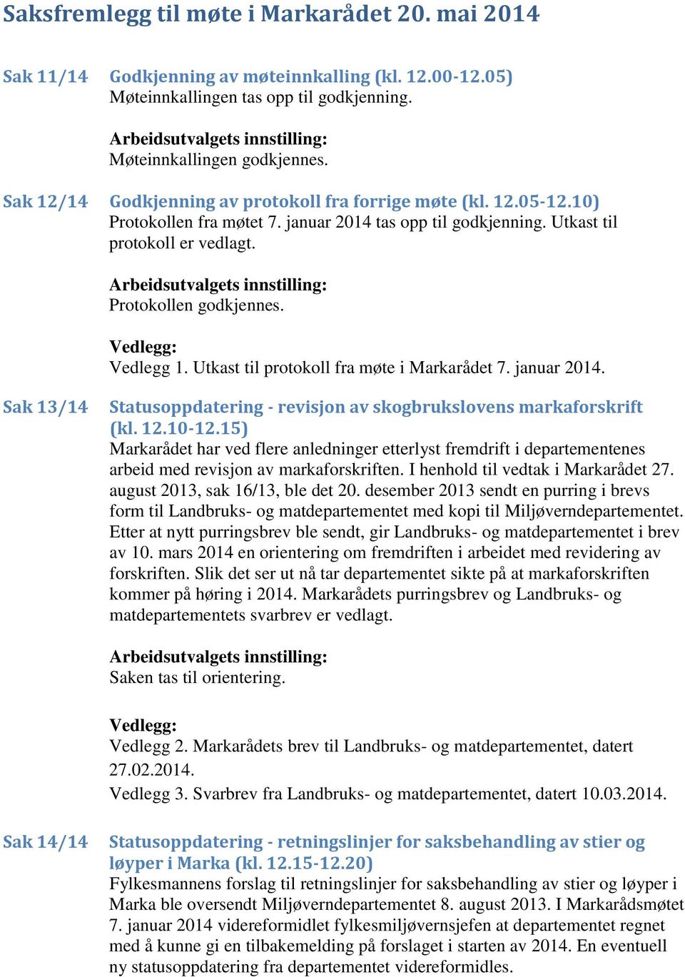 Utkast til protokoll fra møte i Markarådet 7. januar 2014. Sak 13/14 Statusoppdatering - revisjon av skogbrukslovens markaforskrift (kl. 12.10-12.