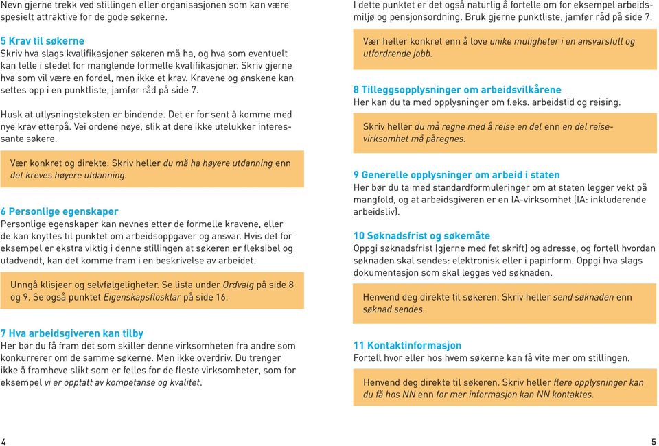 Skriv gjerne hva som vil være en fordel, men ikke et krav. Kravene og ønskene kan settes opp i en punktliste, jamfør råd på side 7. Husk at utlysningsteksten er bindende.