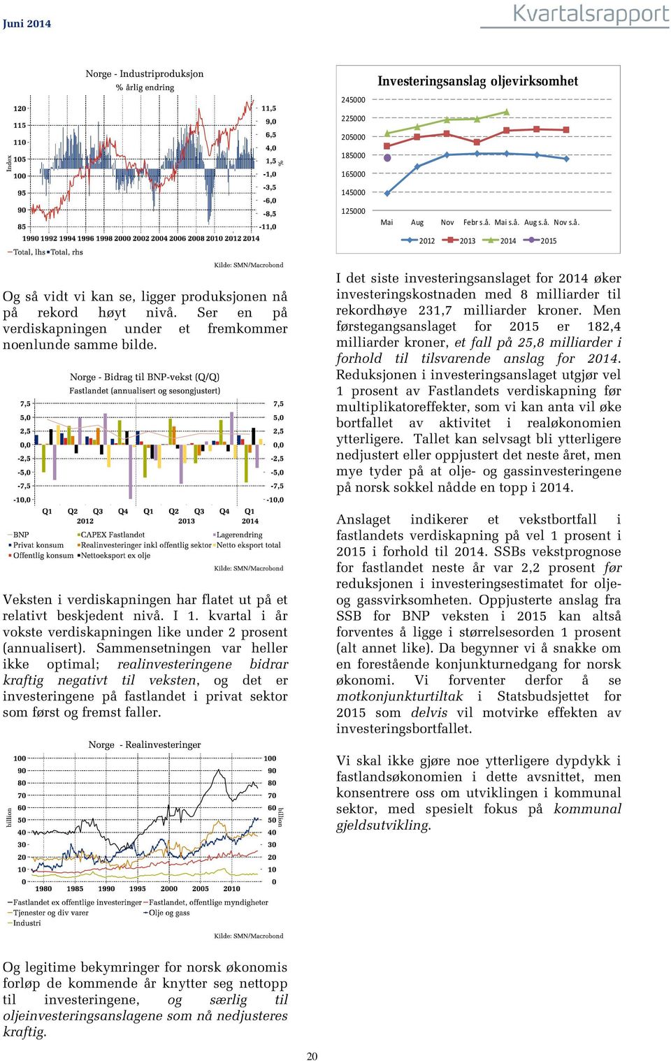 kvartal i år vokste verdiskapningen like under 2 prosent (annualisert).