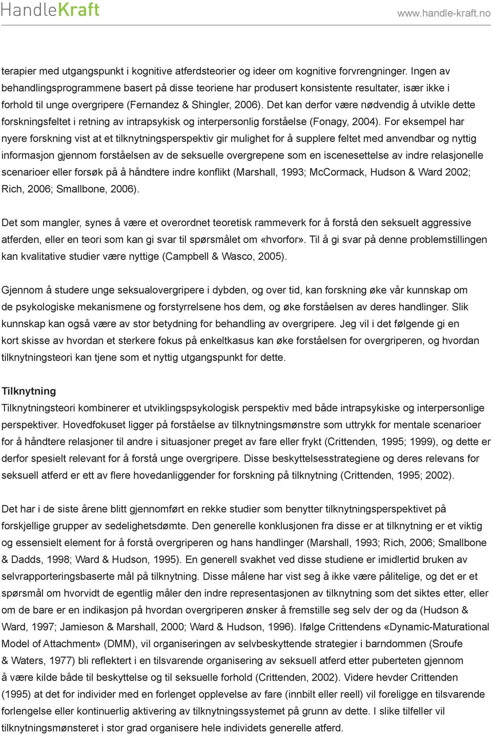 Det kan derfor være nødvendig å utvikle dette forskningsfeltet i retning av intrapsykisk og interpersonlig forståelse (Fonagy, 2004).