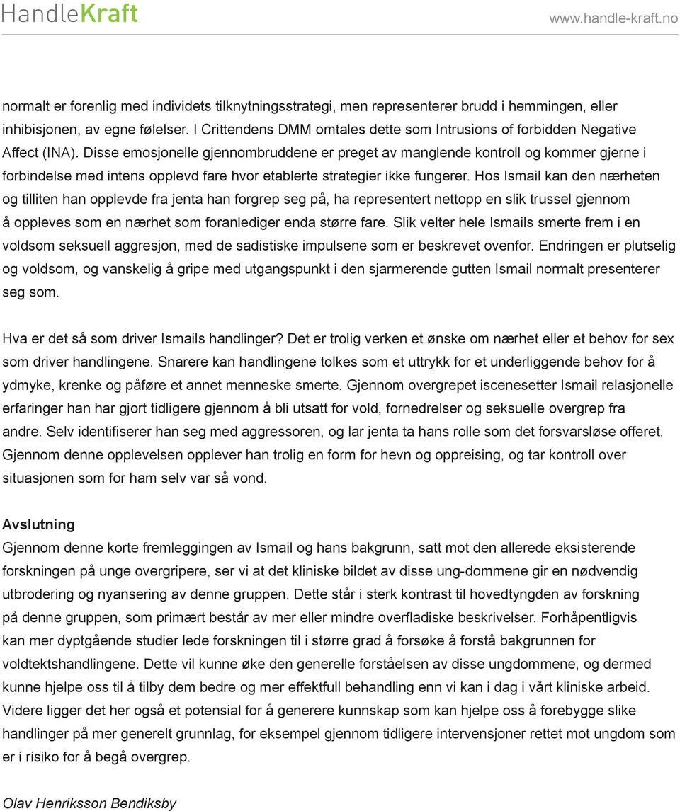 Disse emosjonelle gjennombruddene er preget av manglende kontroll og kommer gjerne i forbindelse med intens opplevd fare hvor etablerte strategier ikke fungerer.