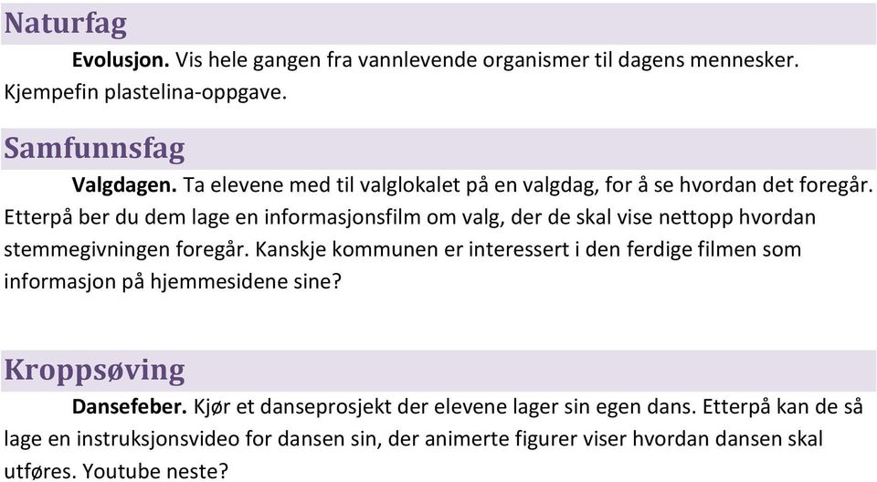 Etterpå ber du dem lage en informasjonsfilm om valg, der de skal vise nettopp hvordan stemmegivningen foregår.