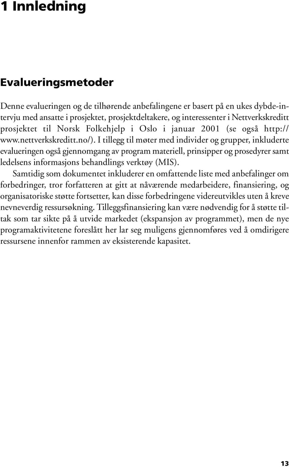 I tillegg til møter med individer og grupper, inkluderte evalueringen også gjennomgang av program materiell, prinsipper og prosedyrer samt ledelsens informasjons behandlings verktøy (MIS).