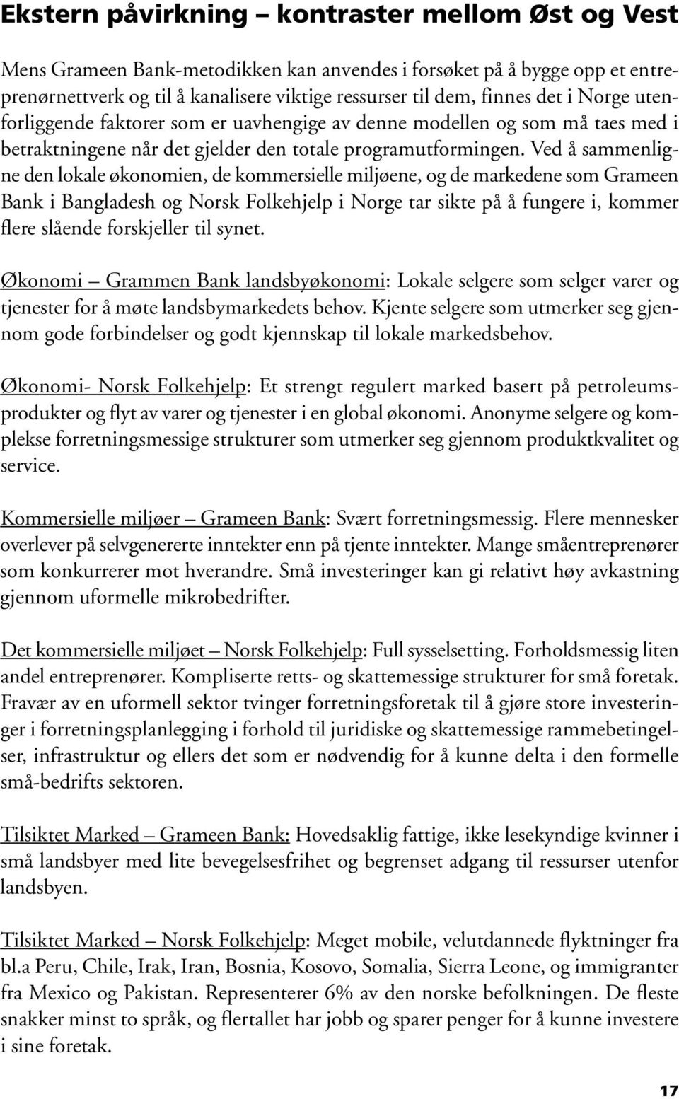 Ved å sammenligne den lokale økonomien, de kommersielle miljøene, og de markedene som Grameen Bank i Bangladesh og Norsk Folkehjelp i Norge tar sikte på å fungere i, kommer flere slående forskjeller