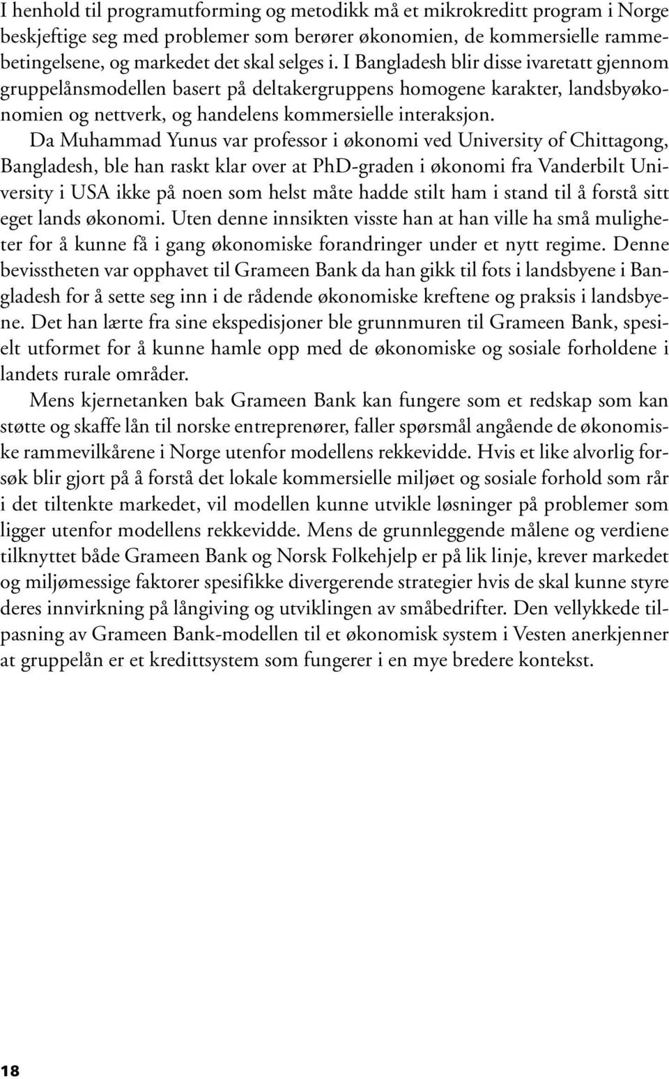 Da Muhammad Yunus var professor i økonomi ved University of Chittagong, Bangladesh, ble han raskt klar over at PhD-graden i økonomi fra Vanderbilt University i USA ikke på noen som helst måte hadde