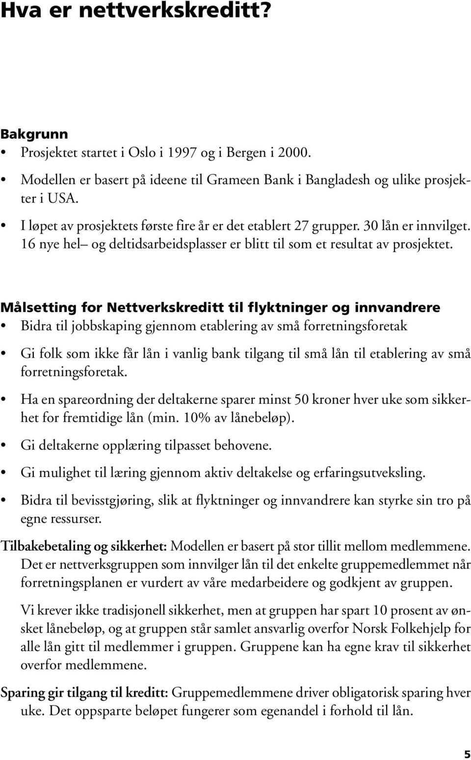 Målsetting for Nettverkskreditt til flyktninger og innvandrere Bidra til jobbskaping gjennom etablering av små forretningsforetak Gi folk som ikke får lån i vanlig bank tilgang til små lån til