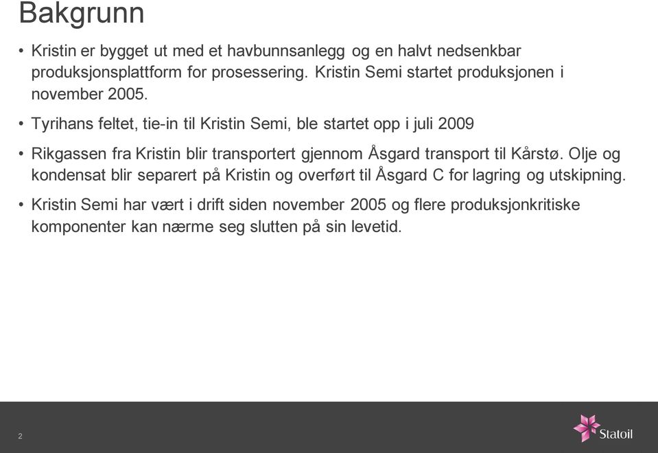 Tyrihans feltet, tie-in til Kristin Semi, ble startet opp i juli 2009 Rikgassen fra Kristin blir transportert gjennom Åsgard