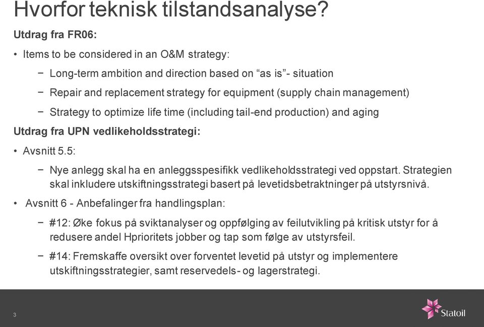 Strategy to optimize life time (including tail-end production) and aging Utdrag fra UPN vedlikeholdsstrategi: Avsnitt 5.5: Nye anlegg skal ha en anleggsspesifikk vedlikeholdsstrategi ved oppstart.