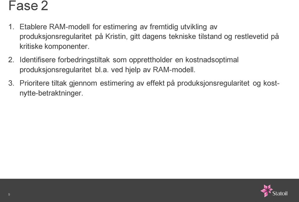 dagens tekniske tilstand og restlevetid på kritiske komponenter. 2.